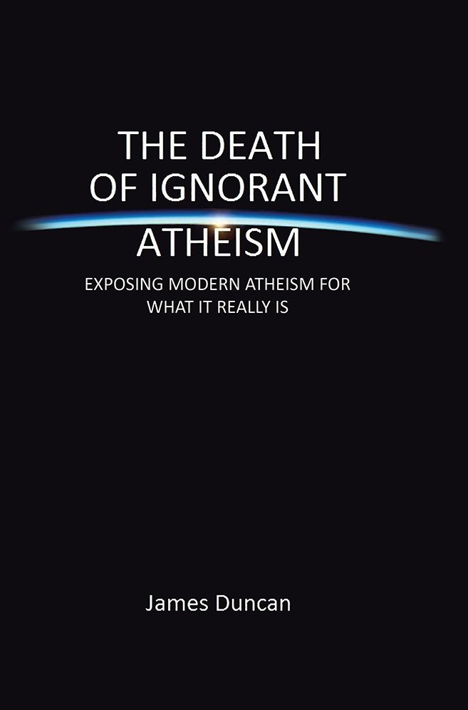 The Death of Ignorant Atheism: EXPOSING MODERN ATHEISM FOR WHAT IT REALLY IS