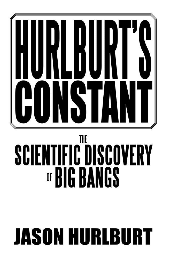 HURLBURT'S CONSTANT: The Scientific Discovery of Big Bangs