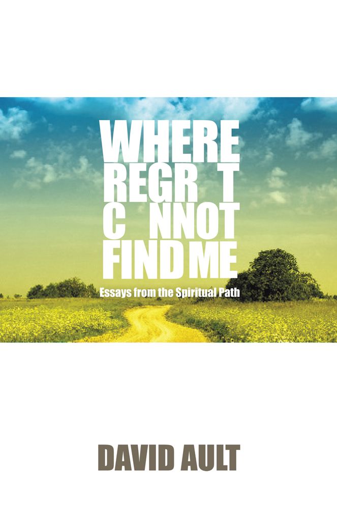 Where Regret Cannot Find Me: Essays from the Spiritual Path