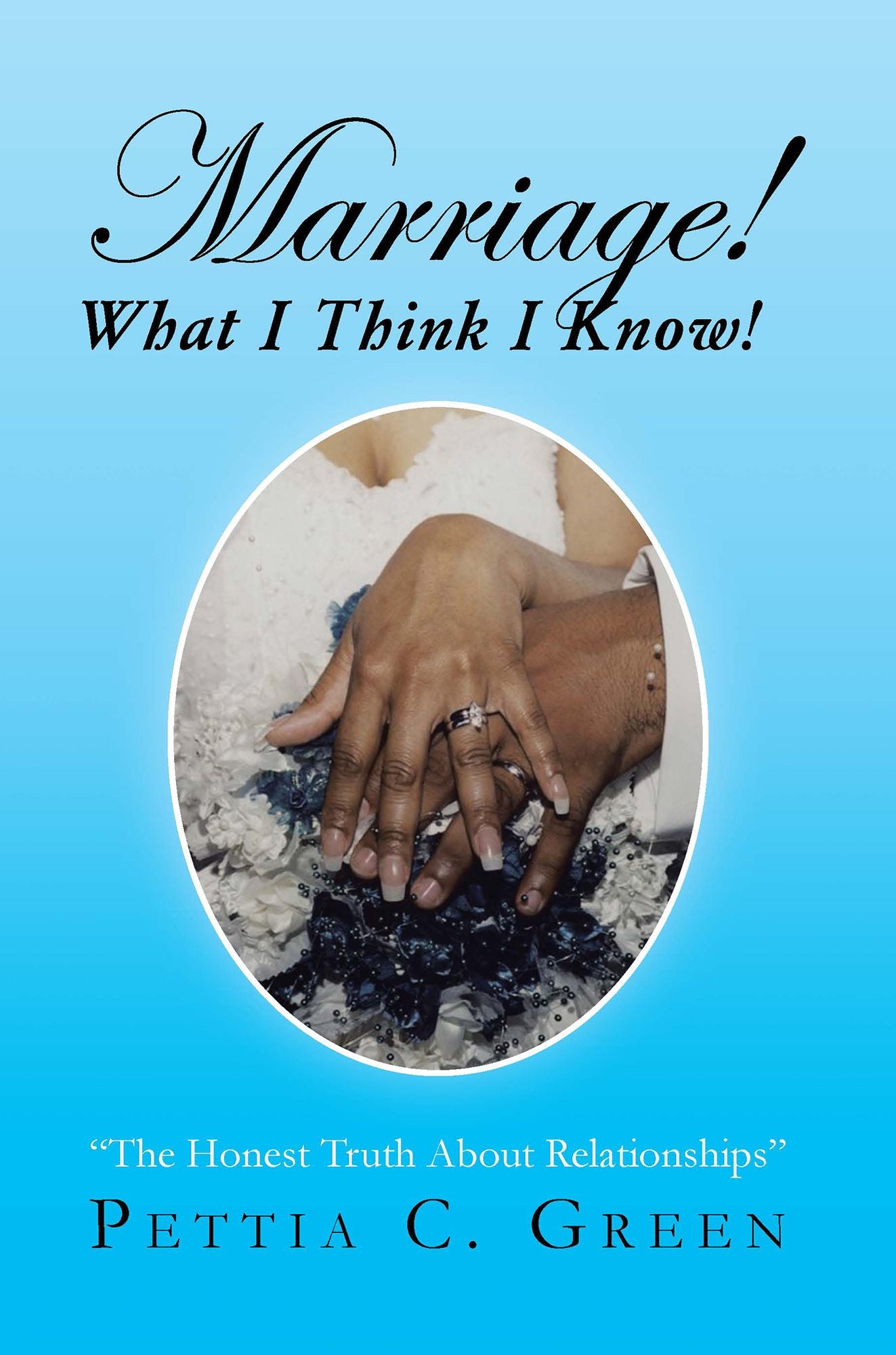 Marriage! What I Think I Know!: The Honest Truth About Relationships