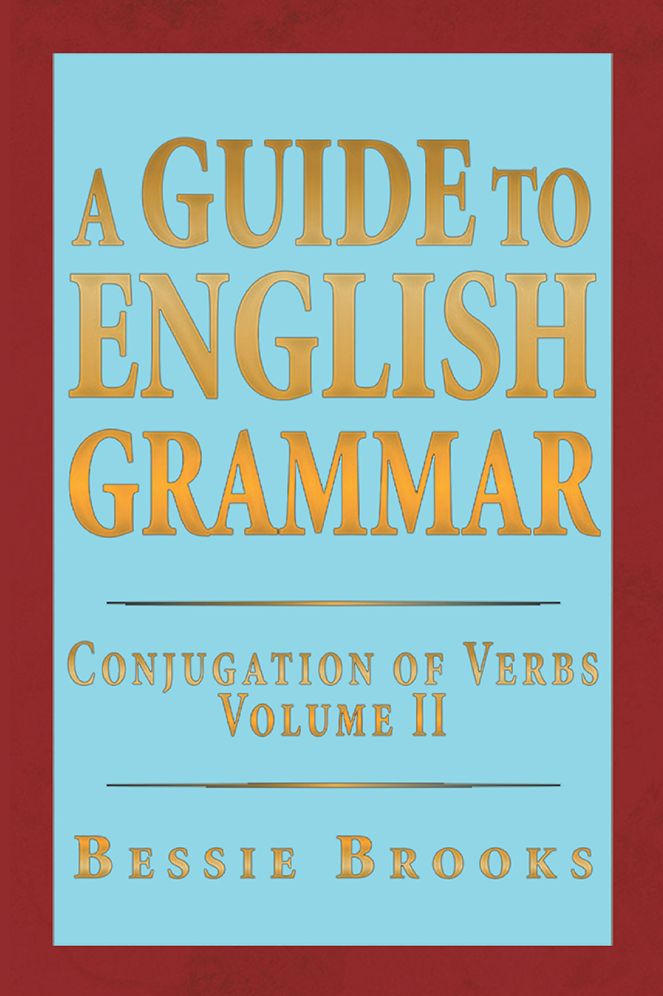 A Guide To English Grammar: Conjugation of Verbs Volume 2