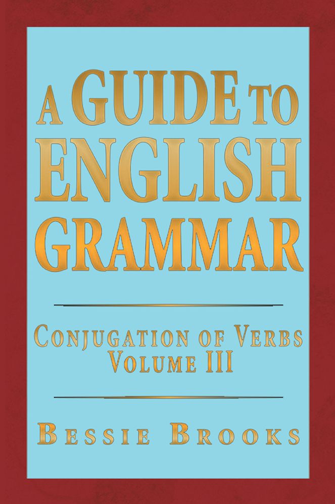 A Guide To English Grammar: Conjugation of Verbs Volume 3