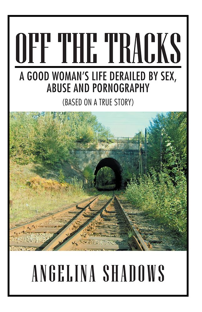 Off the Tracks: A Good Woman's Life Derailed by Sex, Abuse, and Pornography