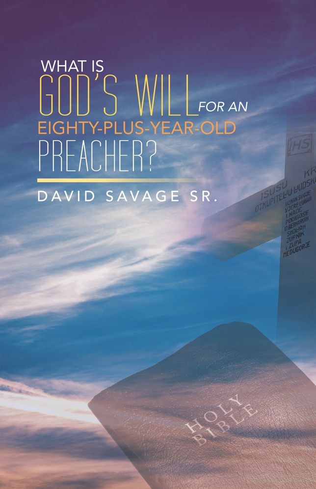 WHAT IS GOD'S WILL FOR AN EIGHTY-PLUS-YEAR-OLD PREACHER?