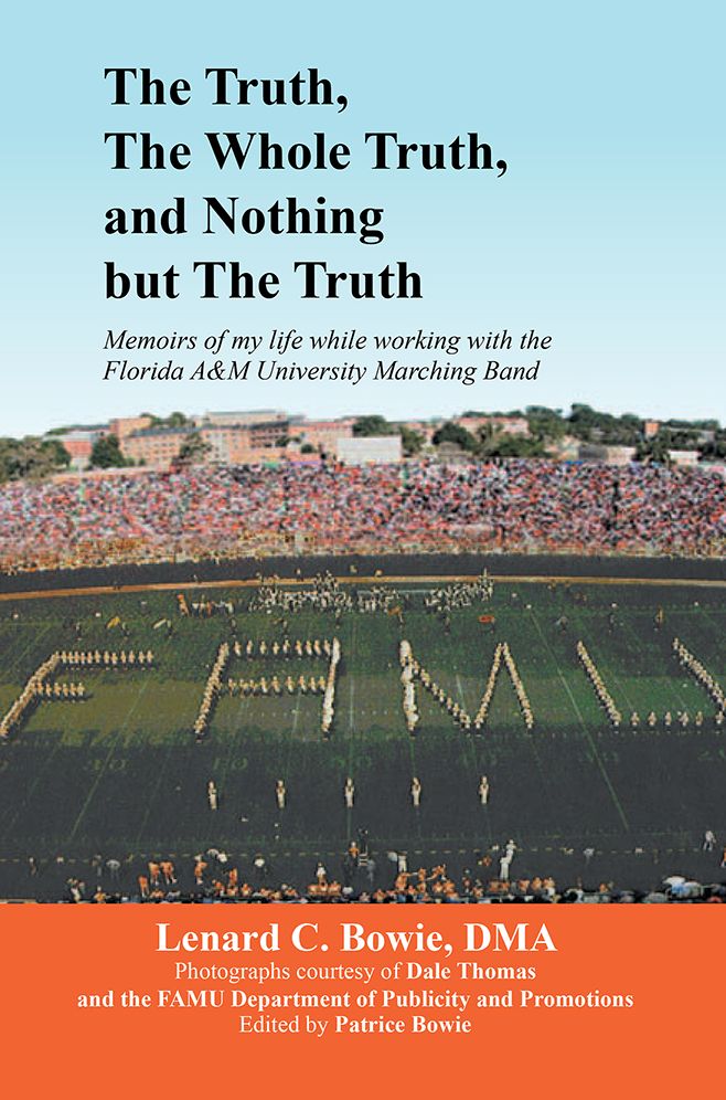 THE TRUTH, THE WHOLE TRUTH, AND NOTHING BUT THE TRUTH: Memoirs of my life while working with the Florida A&M University Marching Band