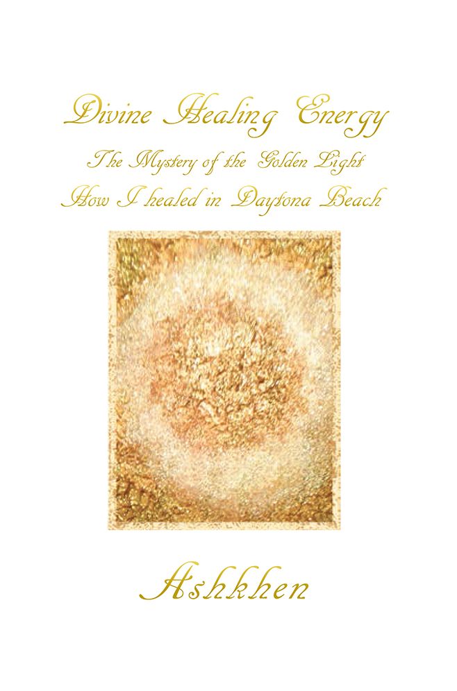 DIVINE HEALING ENERGY: The Mystery of the Golden Light HOW I HEALED IN DAYTONA BEACH
