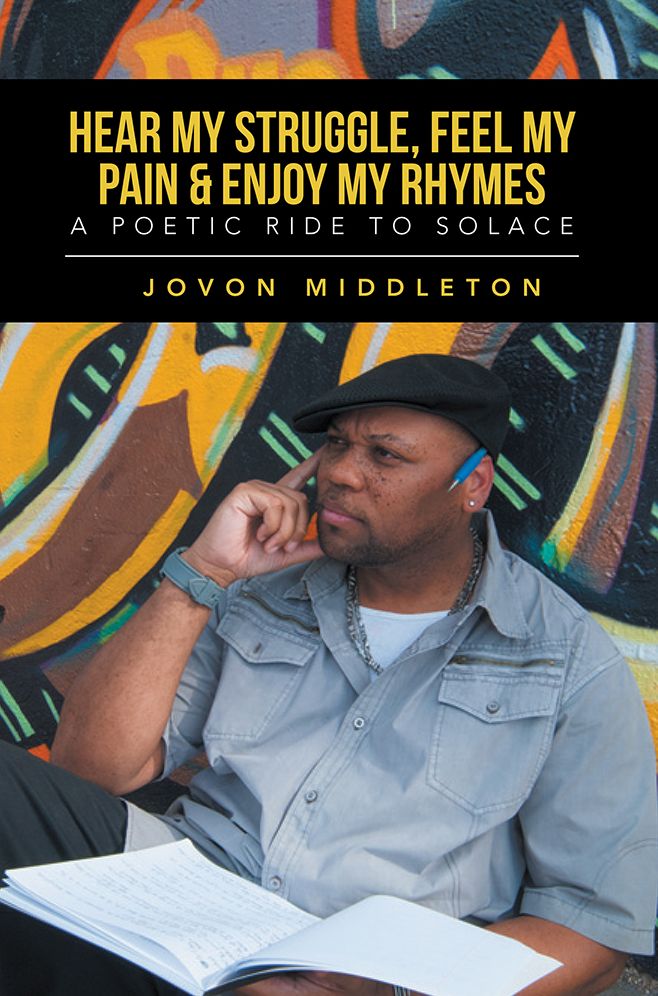Hear My Struggle, Feel My Pain & Enjoy My Rhymes: A Poetic Ride to Solace