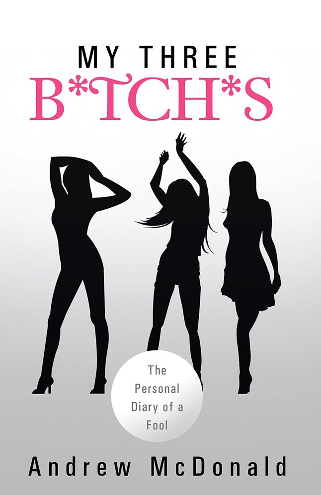 MY THREE B*TCH*S: The Personal Diary of a Fool