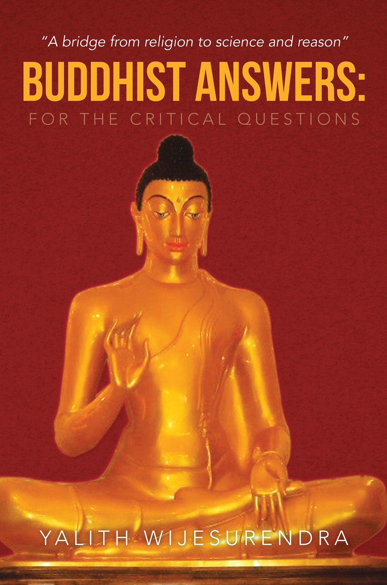 Buddhist Answers: For the Critical Questions: A bridge from religion to science and reason