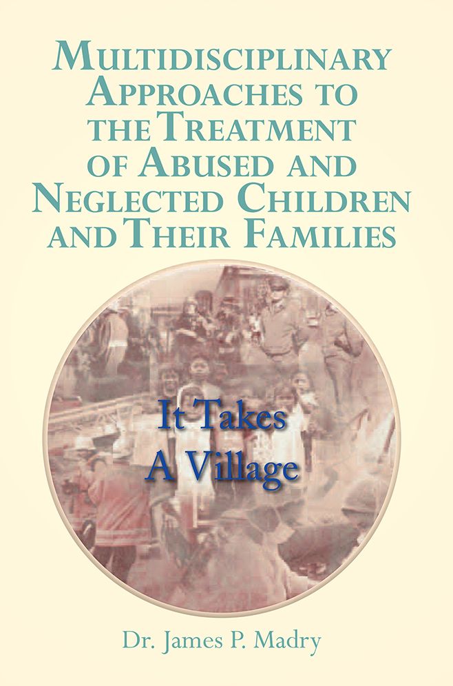 Multidisciplinary Approaches to the Treatment of Abused and Neglected Children and Their Families: It Takes A Village