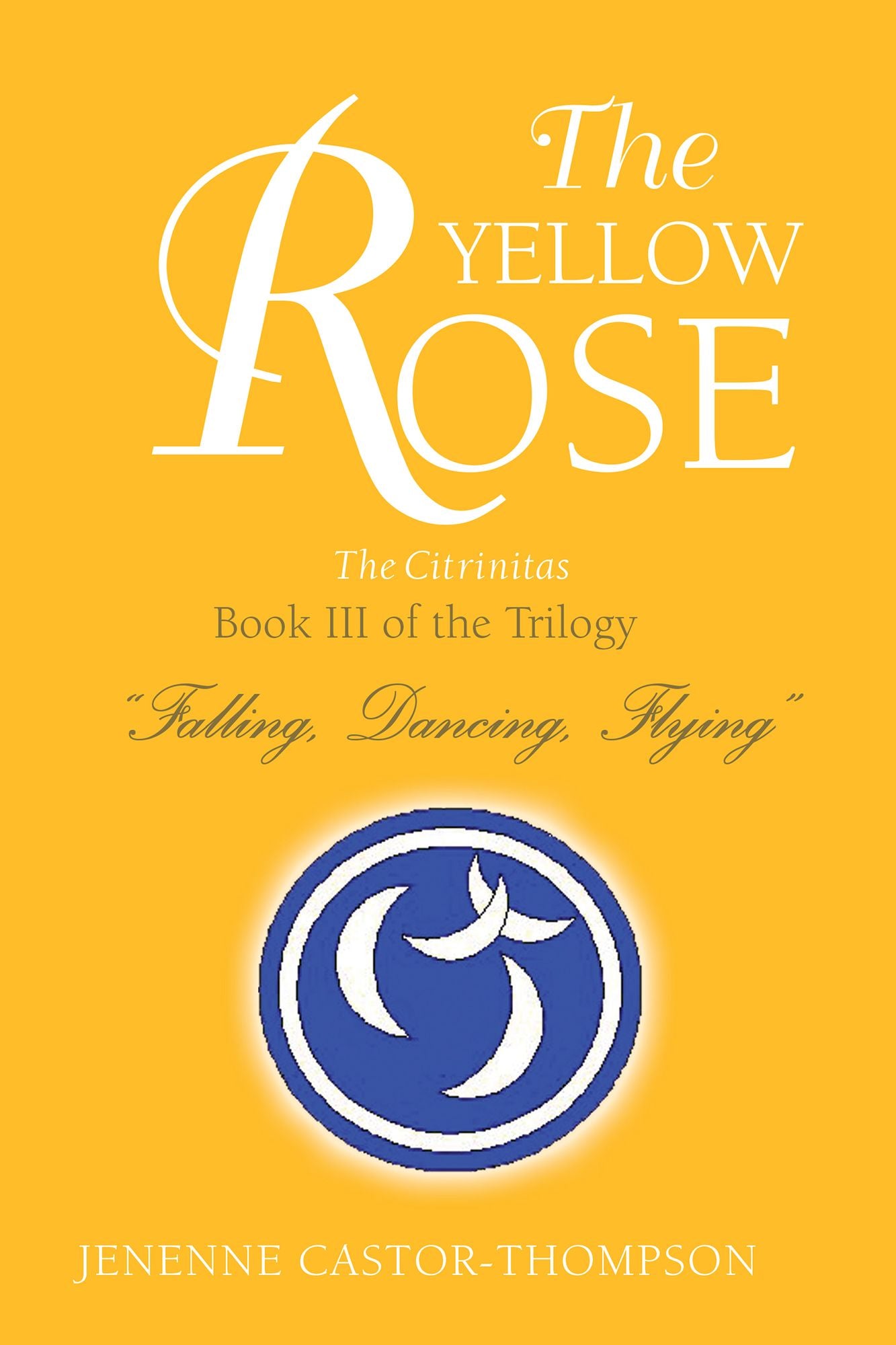 The Yellow Rose: Book III of the Trilogy "Falling, Dancing, Flying"