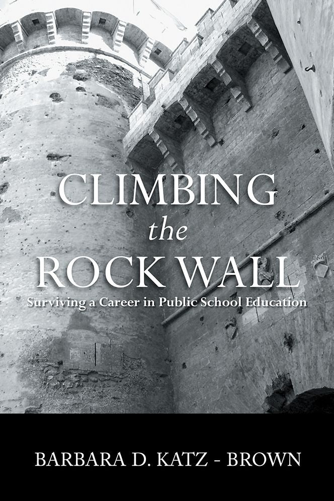 CLIMBING the ROCK WALL: Surviving a Career in Public Education
