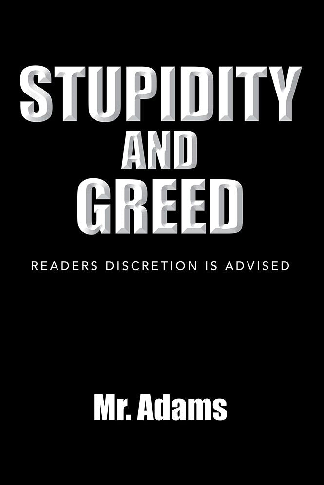 STUPIDITY AND GREED: READERS DISCRETION IS ADVISED