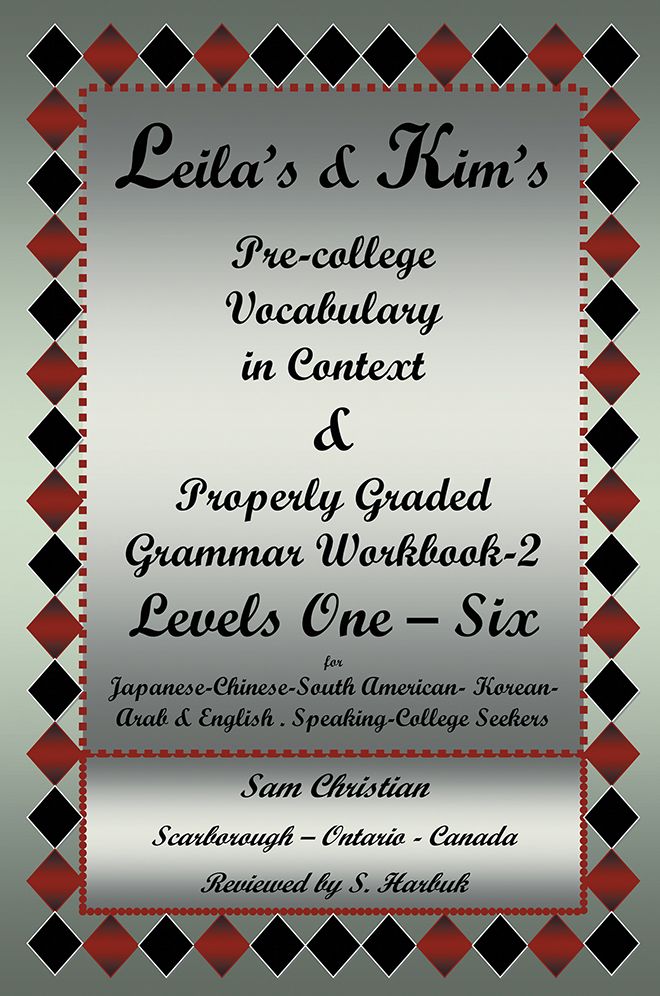 Leila's & Kim's Pre-College Vocabulary in Context & Properly Graded Grammar Workbook-2 Levels One - Six for Japanese-Chinese-South America-Korean-Arab & English Speaking-College Seekers: Pre-college Vocabulary in Context & Properly Graded Grammar Workbook
