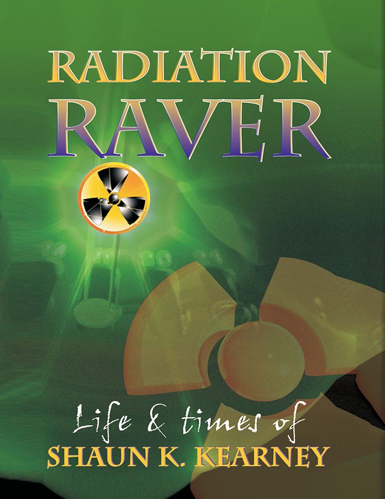 Radiation Raver: The Life and Times of Shaun K. Kearney