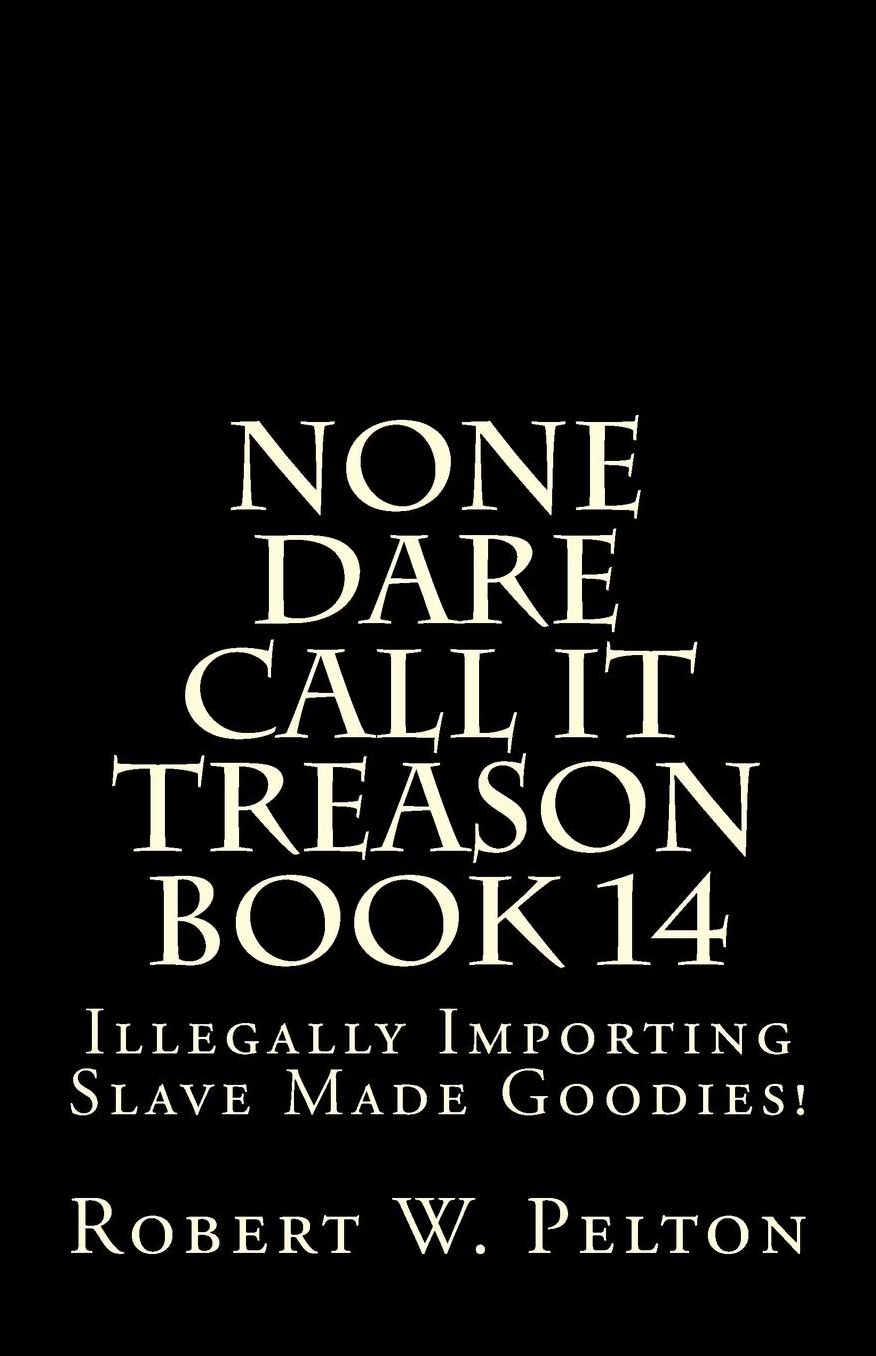None Dare Call It Treason Book 14: Illegally Importing Slave Made Goodies!