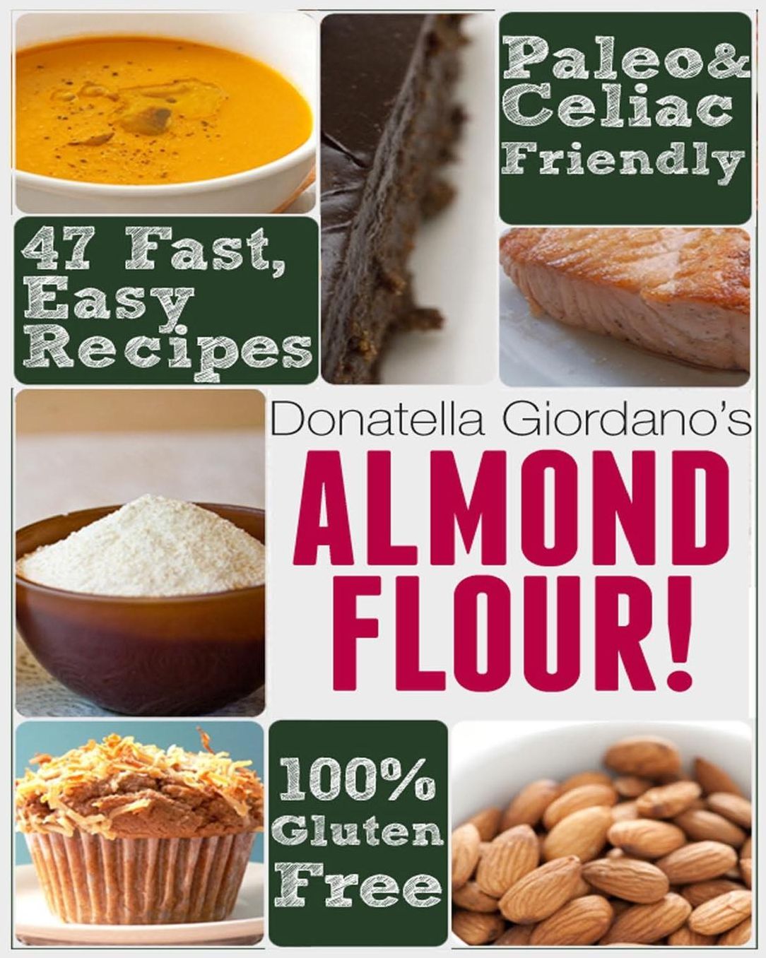 Almond Flour! Gluten Free & Paleo Diet Cookbook: 47 Irresistible Cooking & Baking Recipes for Wheat Free, Paleo and Celiac Diets