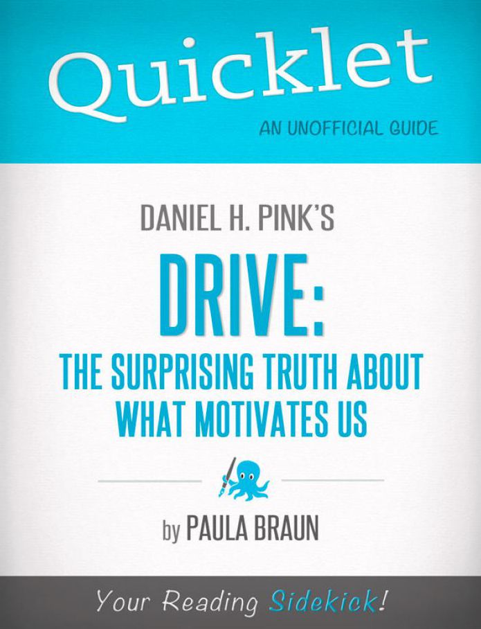 Quicklet on Daniel H. Pink's Drive: The Surprising Truth About What Motivates Us: Chapter-By-Chapter Commentary & Summary