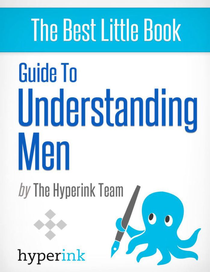 Guide To Understanding Men (Dating, Relationships, Sex)