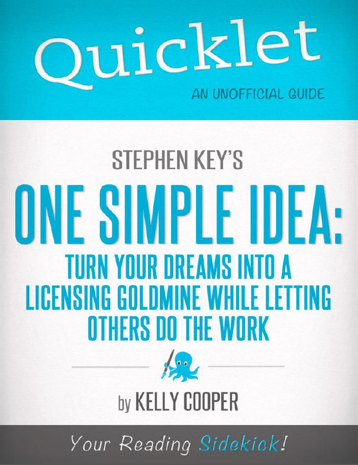 Quicklet On Stephen Key's One Simple Idea: Turn Your Dreams Into a Licensing Goldmine While Letting Others Do The Word (CliffNotes-like Summary and Analysis)