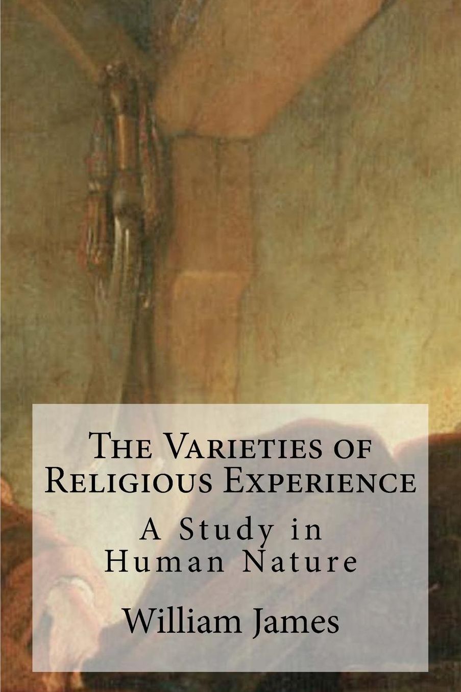 The Varieties of Religious Experience: A Study in Human Nature