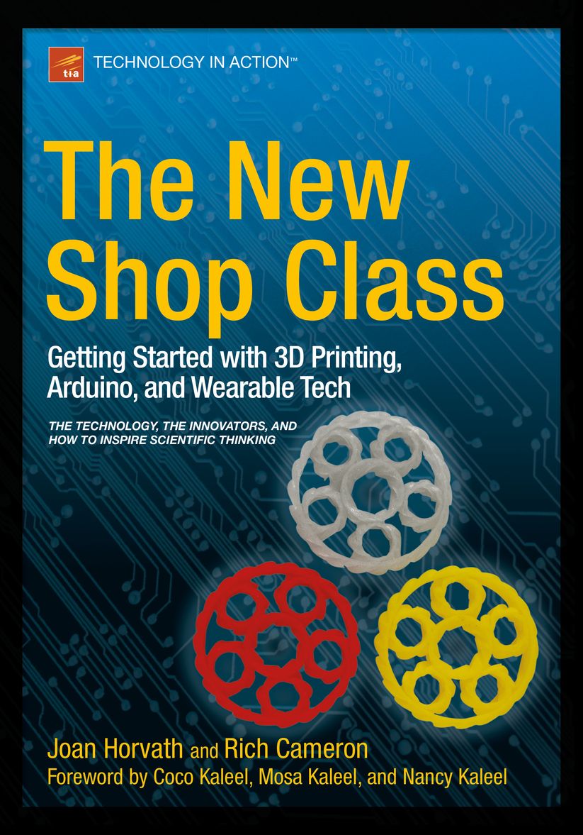 The New Shop Class: Getting Started with 3D Printing, Arduino, and Wearable Tech