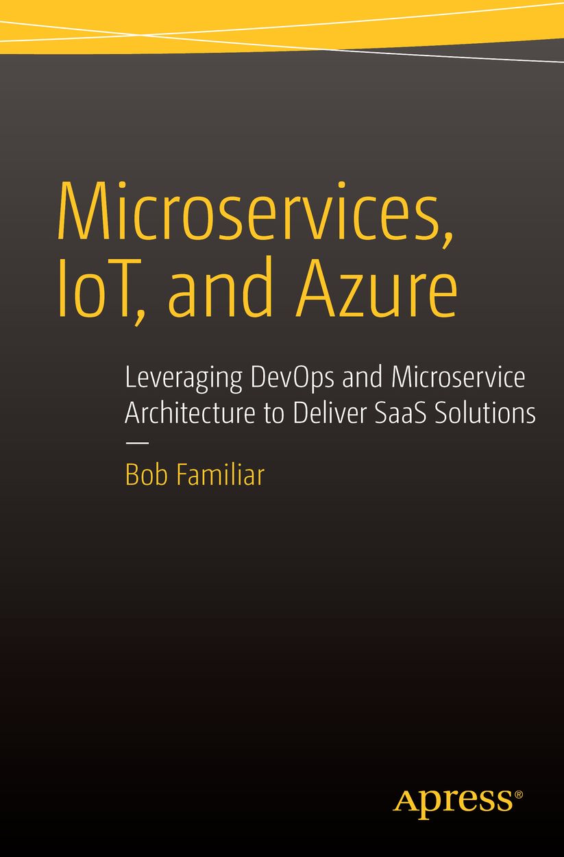 Microservices, IoT, and Azure: Leveraging DevOps and Microservice Architecture to deliver SaaS Solutions