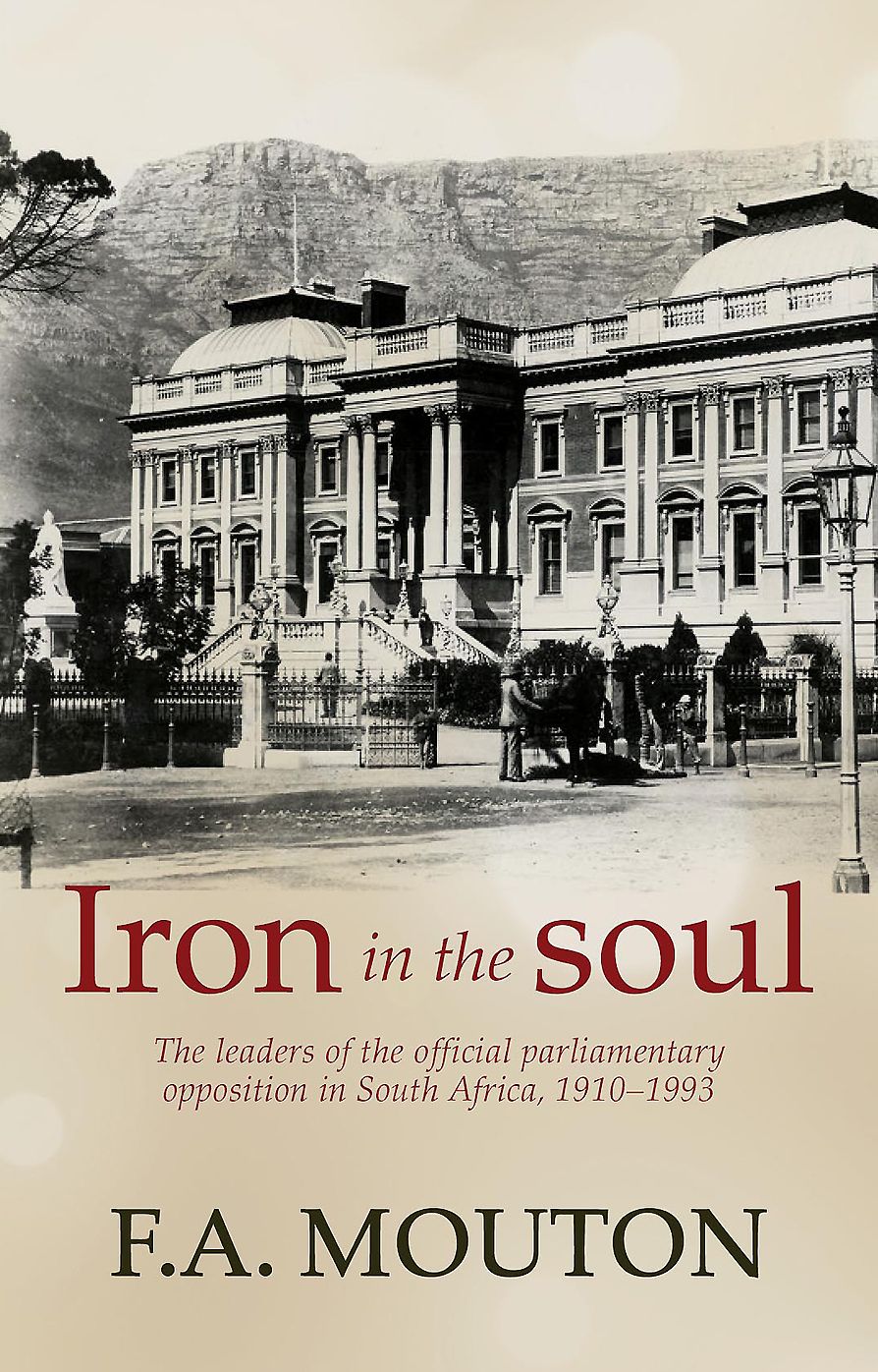 Iron in the Soul: The leaders of the official parliamentary opposition in South Africa, 1910-1993