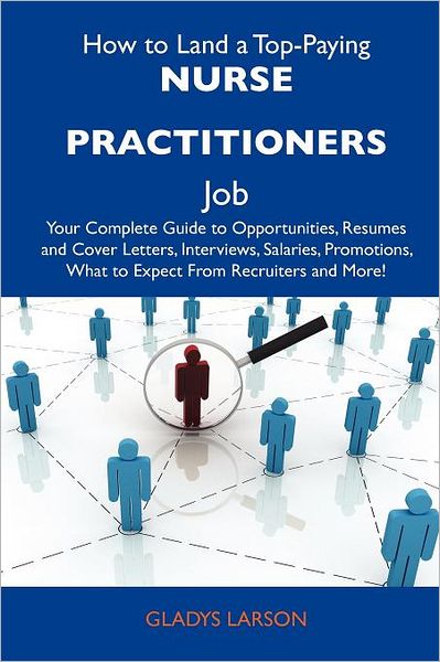 How to Land a Top-Paying Nurse Practitioners Job: Your Complete Guide to Opportunities, Resumes and Cover Letters, Interviews, Salaries, Promotions, W