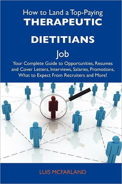 How to Land a Top-Paying Therapeutic Dietitians Job: Your Complete Guide to Opportunities, Resumes and Cover Letters, Interviews, Salaries, Promotions
