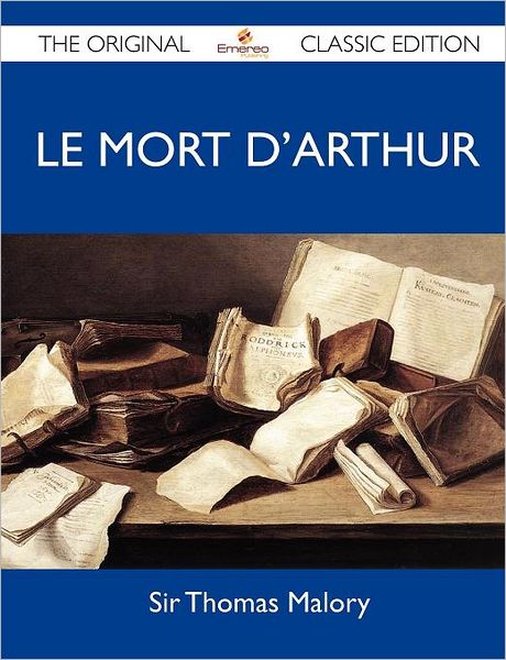 Le Mort D'Arthur - The Original Classic Edition