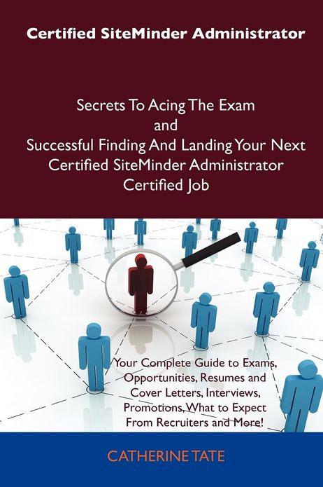 Certified Siteminder Administrator Secrets to Acing the Exam and Successful Finding and Landing Your Next Certified Siteminder Administrator Certified