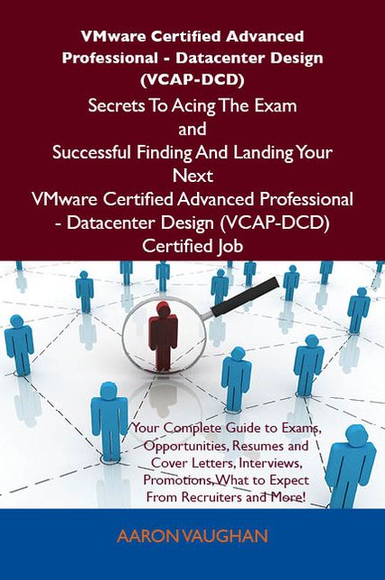 VMware Certified Advanced Professional - Datacenter Design (VCAP-DCD) Secrets To Acing The Exam and Successful Finding And Landing Your Next VMware Certified Advanced Professional - Datacenter Design (VCAP-DCD) Certified Job