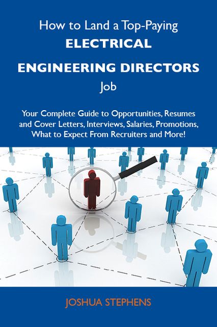 How to Land a Top-Paying Electrical engineering directors Job: Your Complete Guide to Opportunities, Resumes and Cover Letters, Interviews, Salaries, Promotions, What to Expect From Recruiters and More
