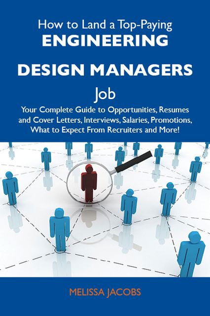 How to Land a Top-Paying Engineering design managers Job: Your Complete Guide to Opportunities, Resumes and Cover Letters, Interviews, Salaries, Promotions, What to Expect From Recruiters and More