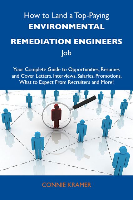 How to Land a Top-Paying Environmental remediation engineers Job: Your Complete Guide to Opportunities, Resumes and Cover Letters, Interviews, Salaries, Promotions, What to Expect From Recruiters and More