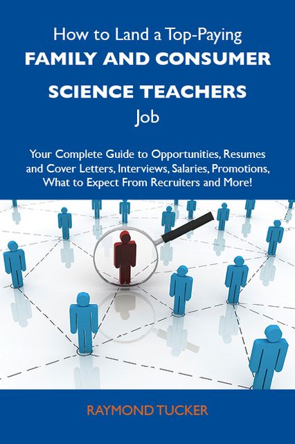 How to Land a Top-Paying Family and consumer science teachers Job: Your Complete Guide to Opportunities, Resumes and Cover Letters, Interviews, Salaries, Promotions, What to Expect From Recruiters and More