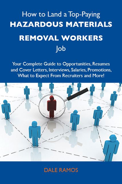 How to Land a Top-Paying Hazardous materials removal workers Job: Your Complete Guide to Opportunities, Resumes and Cover Letters, Interviews, Salaries, Promotions, What to Expect From Recruiters and More