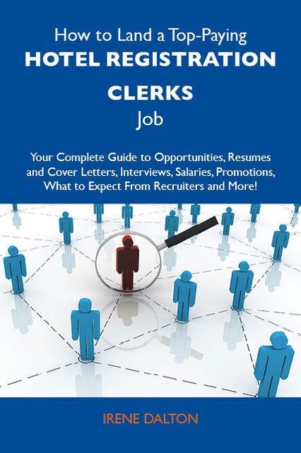 How to Land a Top-Paying Hotel registration clerks Job: Your Complete Guide to Opportunities, Resumes and Cover Letters, Interviews, Salaries, Promotions, What to Expect From Recruiters and More