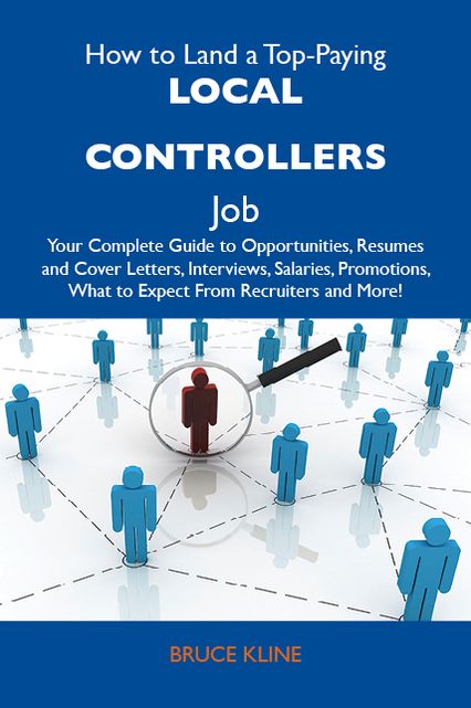 How to Land a Top-Paying Local controllers Job: Your Complete Guide to Opportunities, Resumes and Cover Letters, Interviews, Salaries, Promotions, What to Expect From Recruiters and More