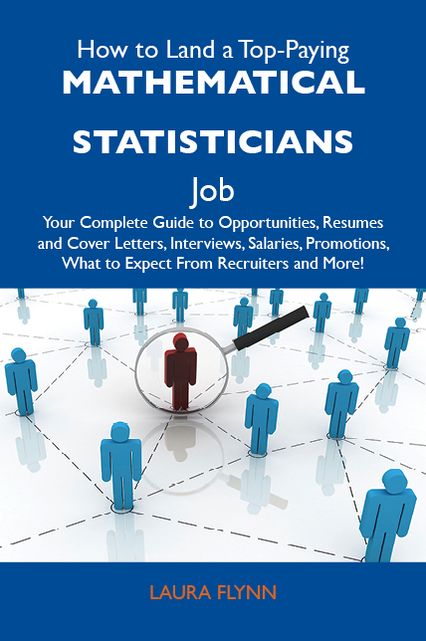 How to Land a Top-Paying Mathematical statisticians Job: Your Complete Guide to Opportunities, Resumes and Cover Letters, Interviews, Salaries, Promotions, What to Expect From Recruiters and More