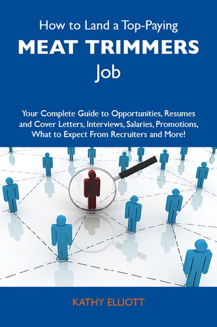 How to Land a Top-Paying Meat trimmers Job: Your Complete Guide to Opportunities, Resumes and Cover Letters, Interviews, Salaries, Promotions, What to Expect From Recruiters and More