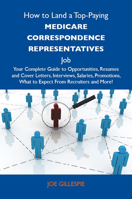 How to Land a Top-Paying Medicare correspondence representatives Job: Your Complete Guide to Opportunities, Resumes and Cover Letters, Interviews, Salaries, Promotions, What to Expect From Recruiters and More