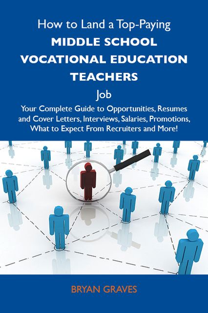 How to Land a Top-Paying Middle school vocational education teachers Job: Your Complete Guide to Opportunities, Resumes and Cover Letters, Interviews, Salaries, Promotions, What to Expect From Recruiters and More