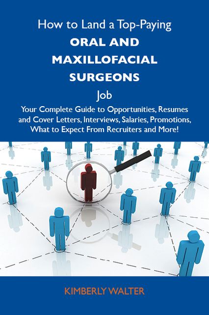 How to Land a Top-Paying Oral and maxillofacial surgeons Job: Your Complete Guide to Opportunities, Resumes and Cover Letters, Interviews, Salaries, Promotions, What to Expect From Recruiters and More