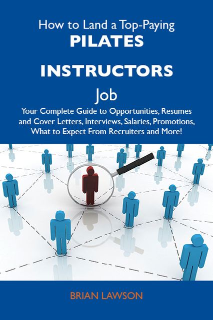 How to Land a Top-Paying Pilates instructors Job: Your Complete Guide to Opportunities, Resumes and Cover Letters, Interviews, Salaries, Promotions, What to Expect From Recruiters and More