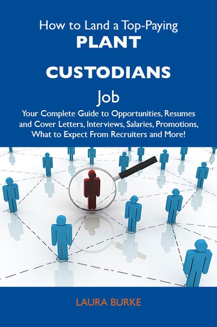 How to Land a Top-Paying Plant custodians Job: Your Complete Guide to Opportunities, Resumes and Cover Letters, Interviews, Salaries, Promotions, What to Expect From Recruiters and More