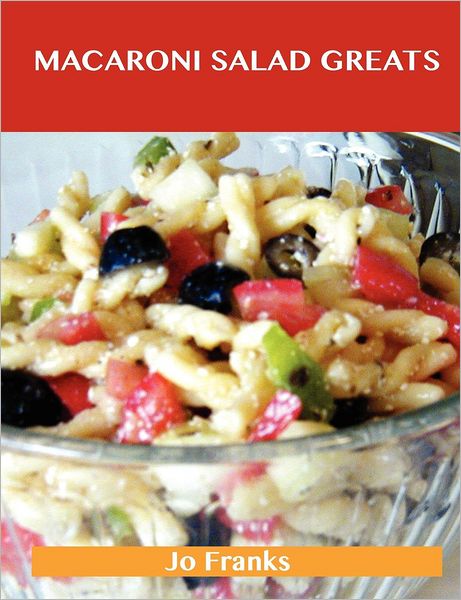 Macaroni Salad Greats: Delicious Macaroni Salad Recipes, the Top 49 Macaroni Salad Recipes