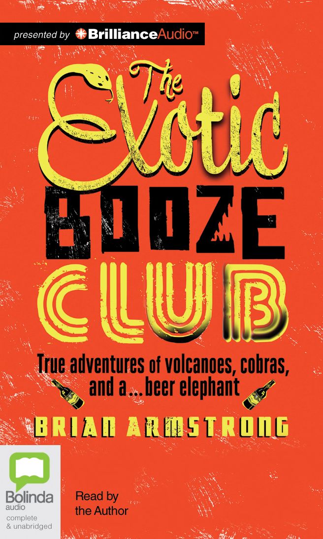 The Exotic Booze Club: True Adventures of Volcanoes, Cobras, and A... Beer Elephant