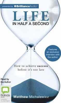 Life in Half a Second: How to Achieve Success Before It's Too Late
